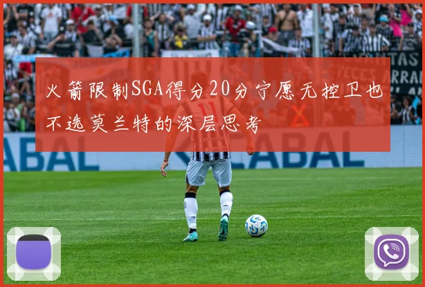 火箭限制SGA得分20分宁愿无控卫也不选莫兰特的深层思考