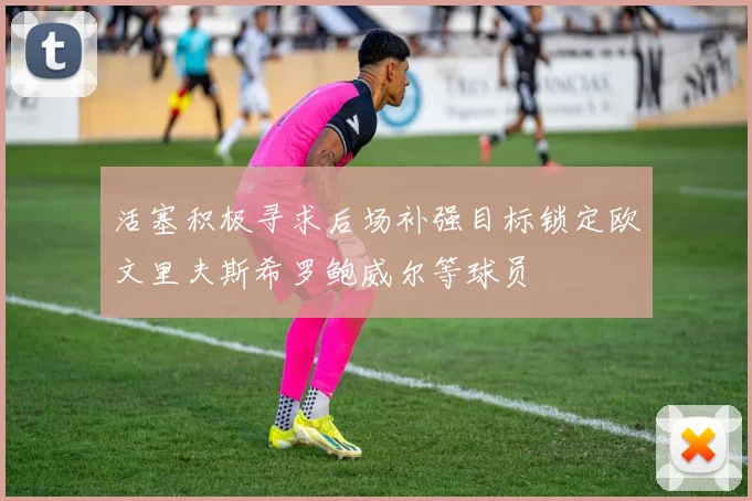 活塞积极寻求后场补强目标锁定欧文里夫斯希罗鲍威尔等球员