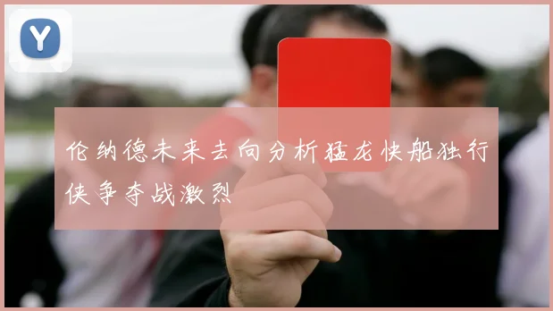 伦纳德未来去向分析猛龙快船独行侠争夺战激烈