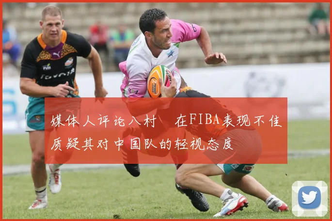 媒体人评论八村塁在FIBA表现不佳质疑其对中国队的轻视态度